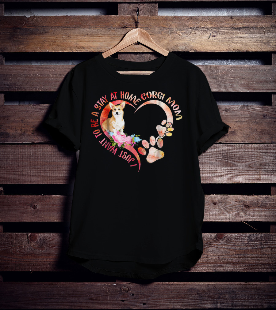 I Just Want To Be A Stay At Home Corgi Mom With Heart And Paw Prints T-Shirt