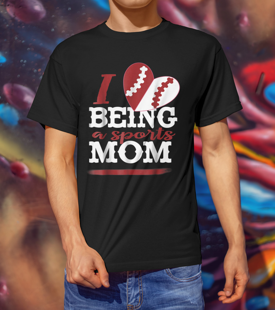 I Love Being A Sports Mom T-Shirt