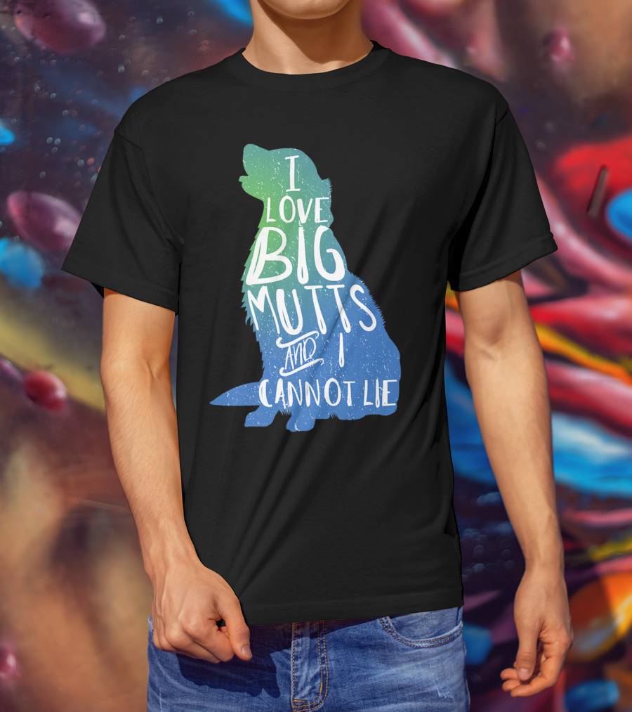 I Love Big Mutts And I Cannot Lie Funny Dog Parent T-Shirt
