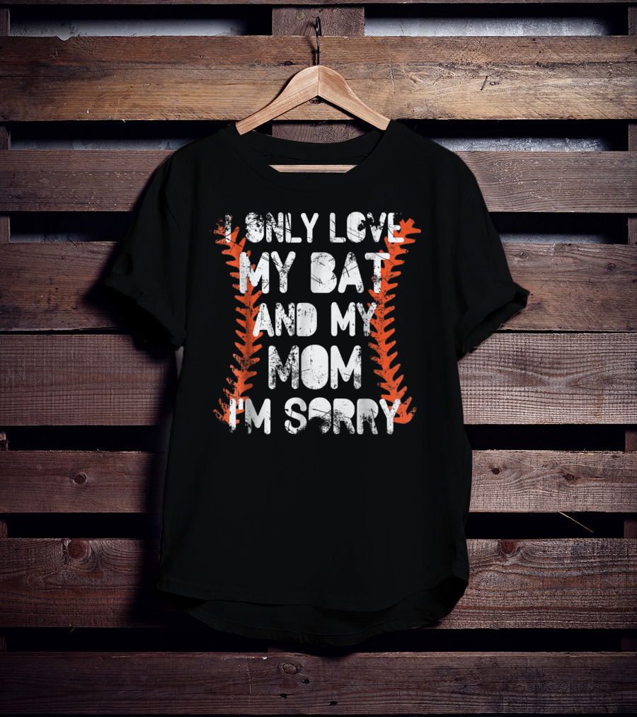 I Only Love My Bat And My Mom I'm Sorry Baseball Stitch T-Shirt
