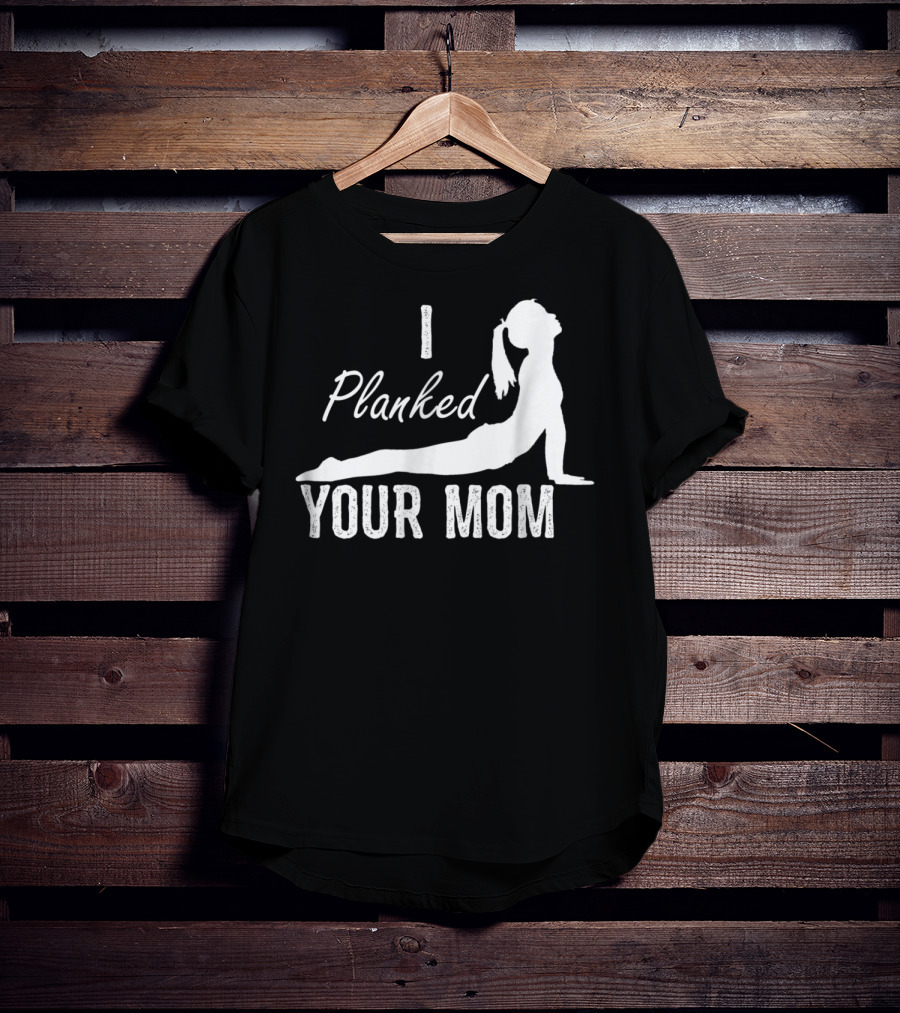 I Planked Your Mom Yoga Pose T-Shirt