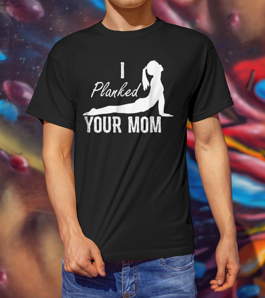 I Planked Your Mom Yoga Pose T-Shirt