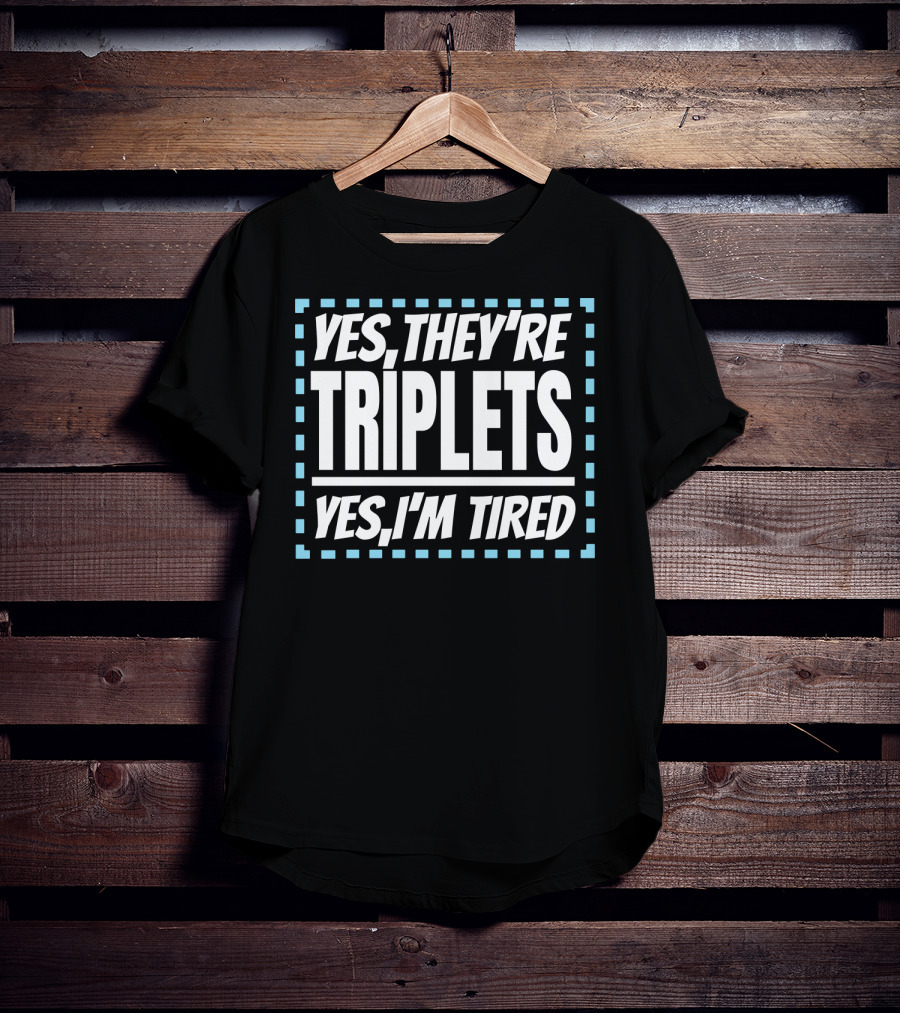 Yes They're Triplets Yes I'm Tired T-Shirt