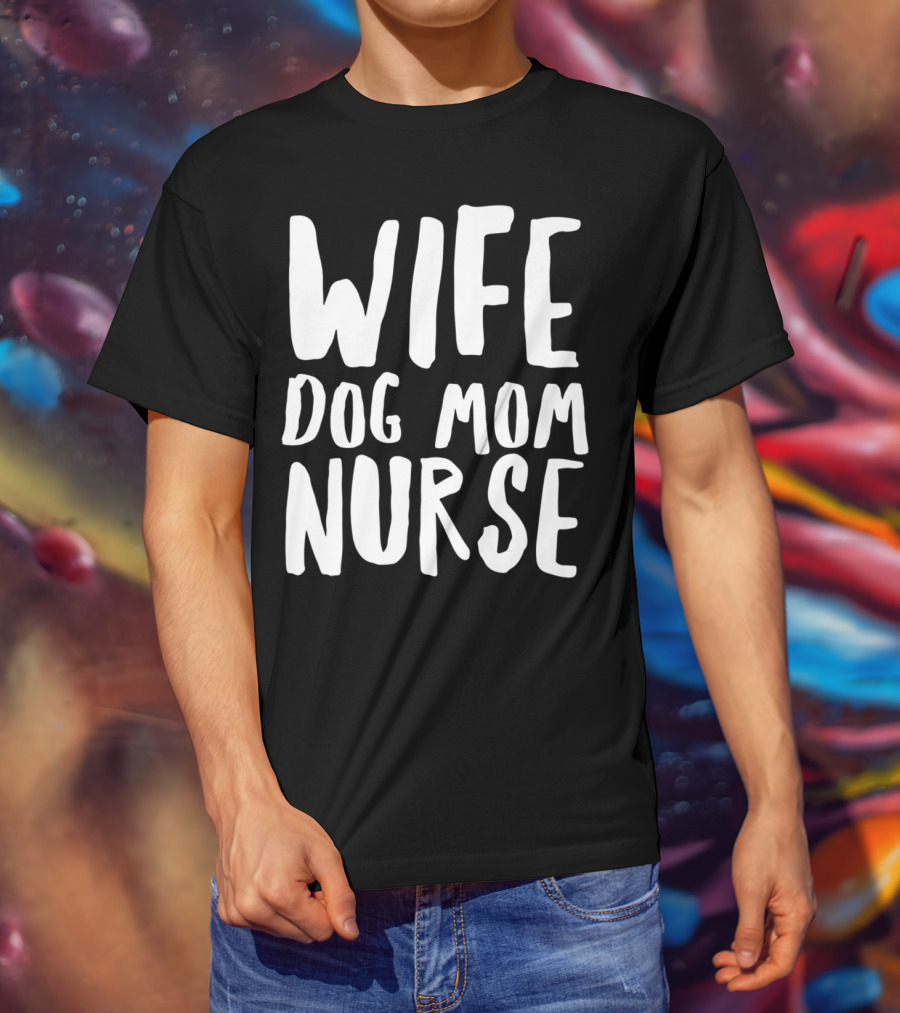 Wife Dog Mom Nurse Dog Sympathy Dog Mom T-Shirt