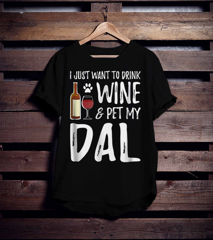 I Just Want To Drink Wine And Pet My Dal Dalmation Dog Mom Dad T-Shirt