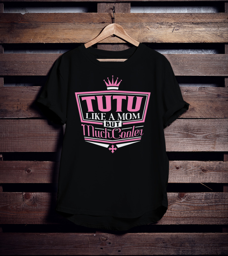 Tutu Like A Mom But Much Cooler With Crown T-Shirt