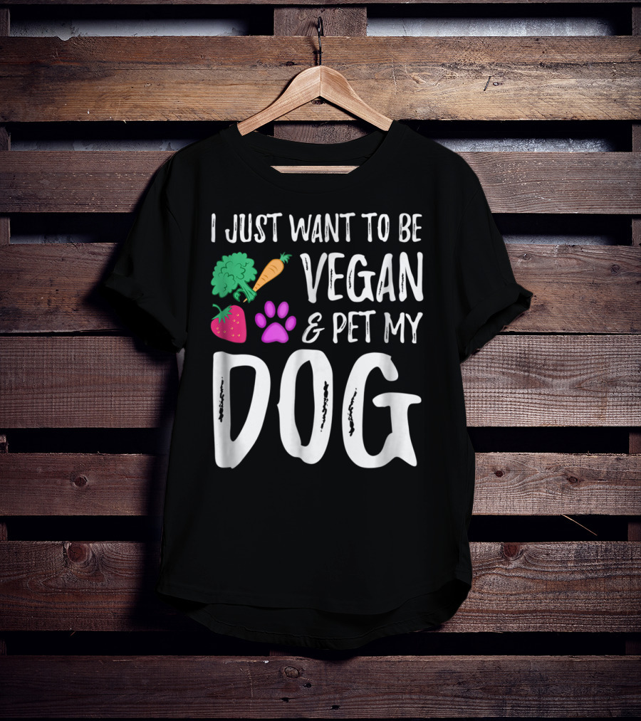 I Just Want To Be Vegan And Pet My Dog Funny Vegetarian Dog Lover Idea83 T-Shirt