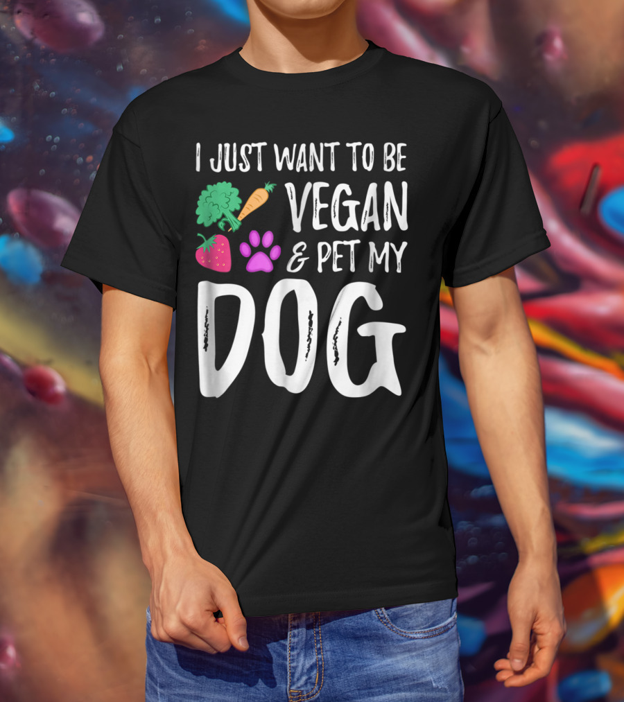 I Just Want To Be Vegan And Pet My Dog Funny Vegetarian Dog Lover Idea83 T-Shirt