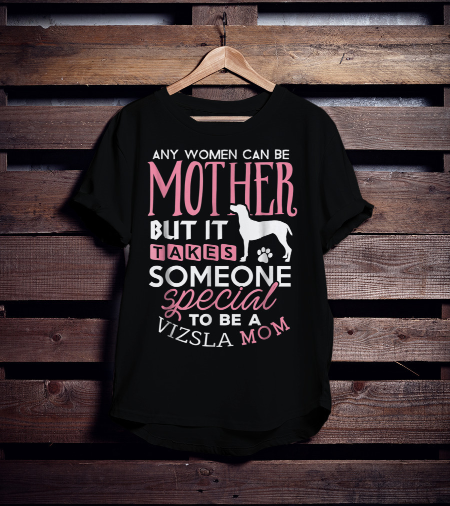 Any Women Can Be Mother But It Takes Someone Special To Be A Vizsla Mom T-Shirt