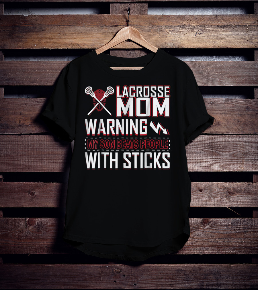 Lacrosse Mom Warning My Son Beats People With Sticks T-Shirt