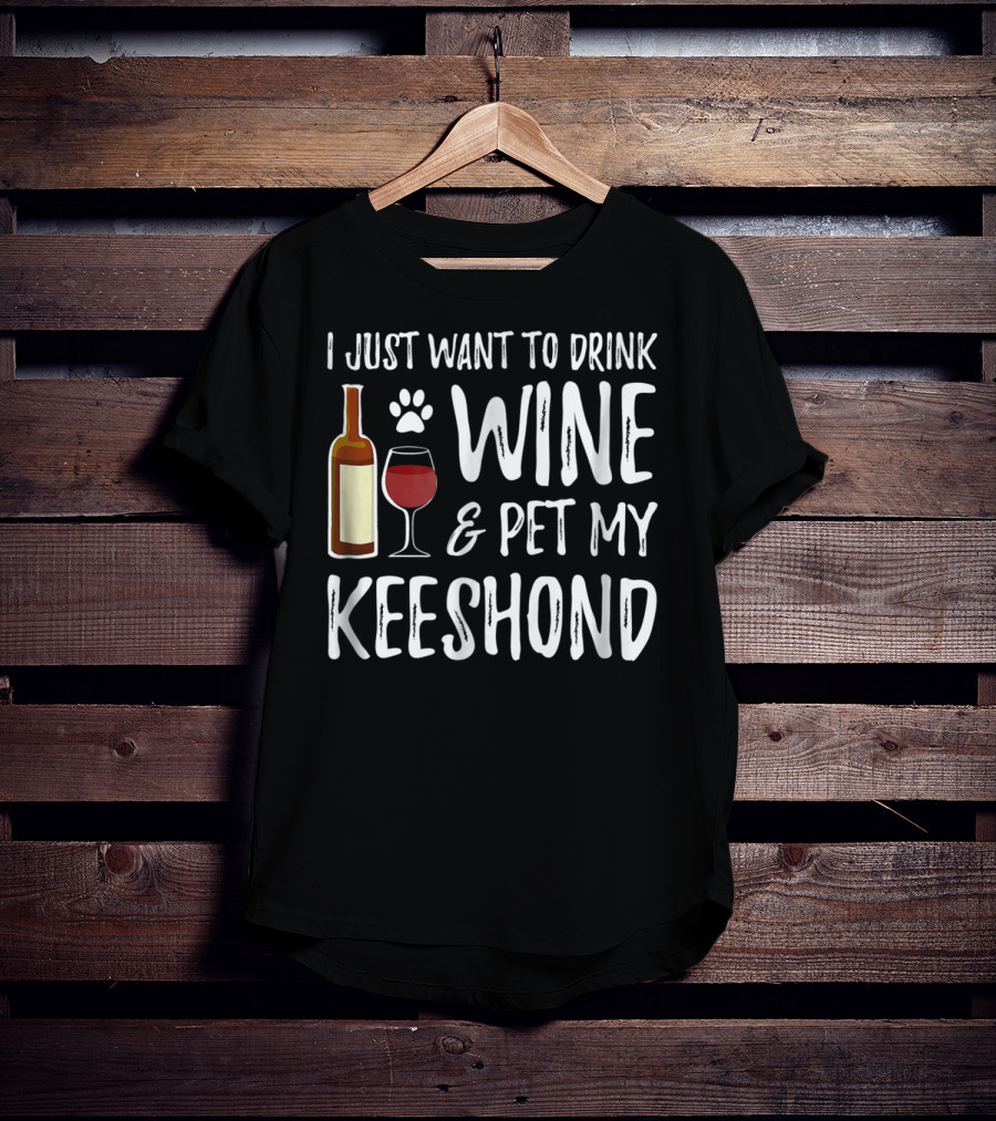 I Just Want To Drink Wine And Pet My Keeshond Dog Mom Or Dog Dad T-Shirt