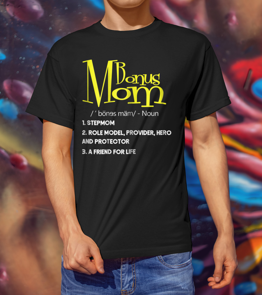 Bonus Mom Definition: Stepmom, Role Model, Provider, Hero And Protector, A Friend For Life T-Shirt
