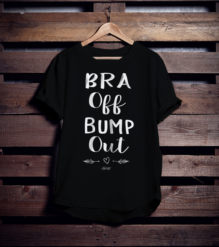 Bra Off Bump Out Mom Love Heart Arrows Threy T-Shirt