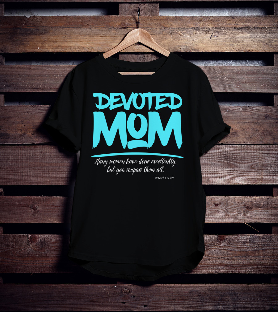Devoted Mom Many Women Have Done Excellently Proverbs 31:29 T-Shirt