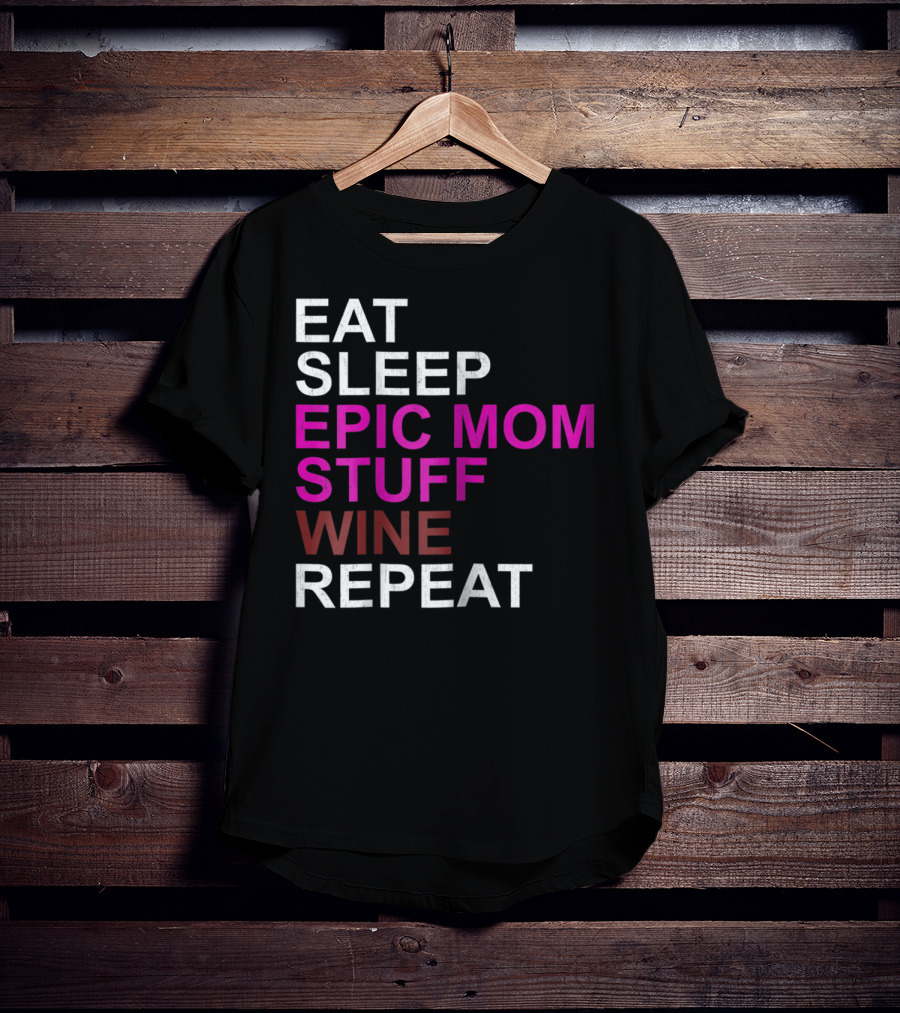 Eat Sleep Epic Mom Stuff Wine Repeat For Mothers94 T-Shirt