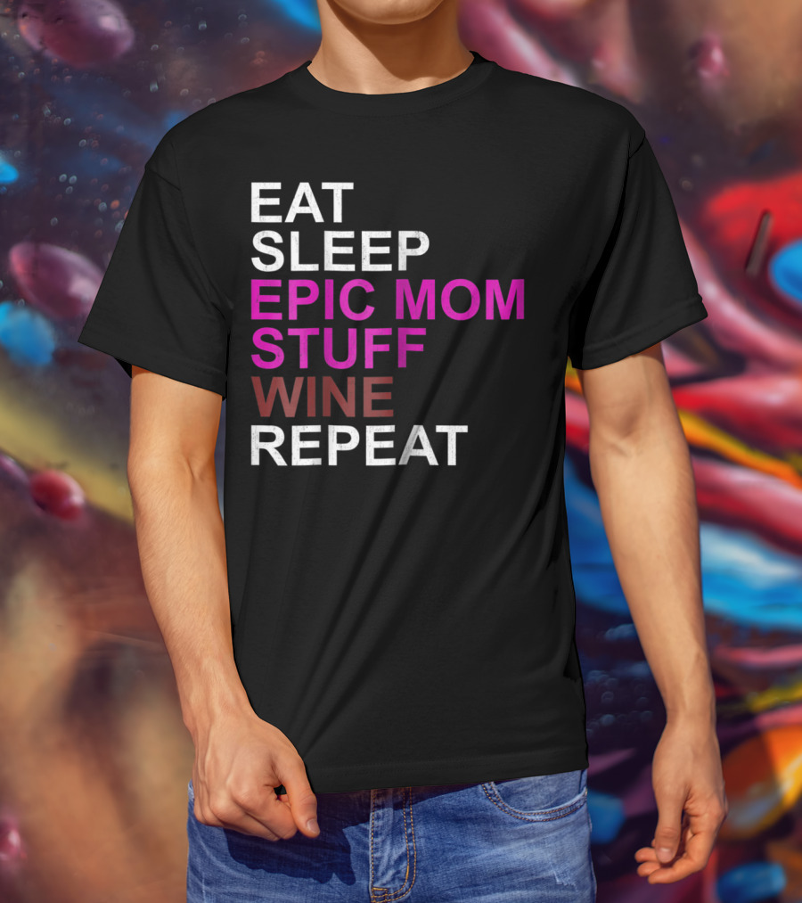 Eat Sleep Epic Mom Stuff Wine Repeat For Mothers94 T-Shirt