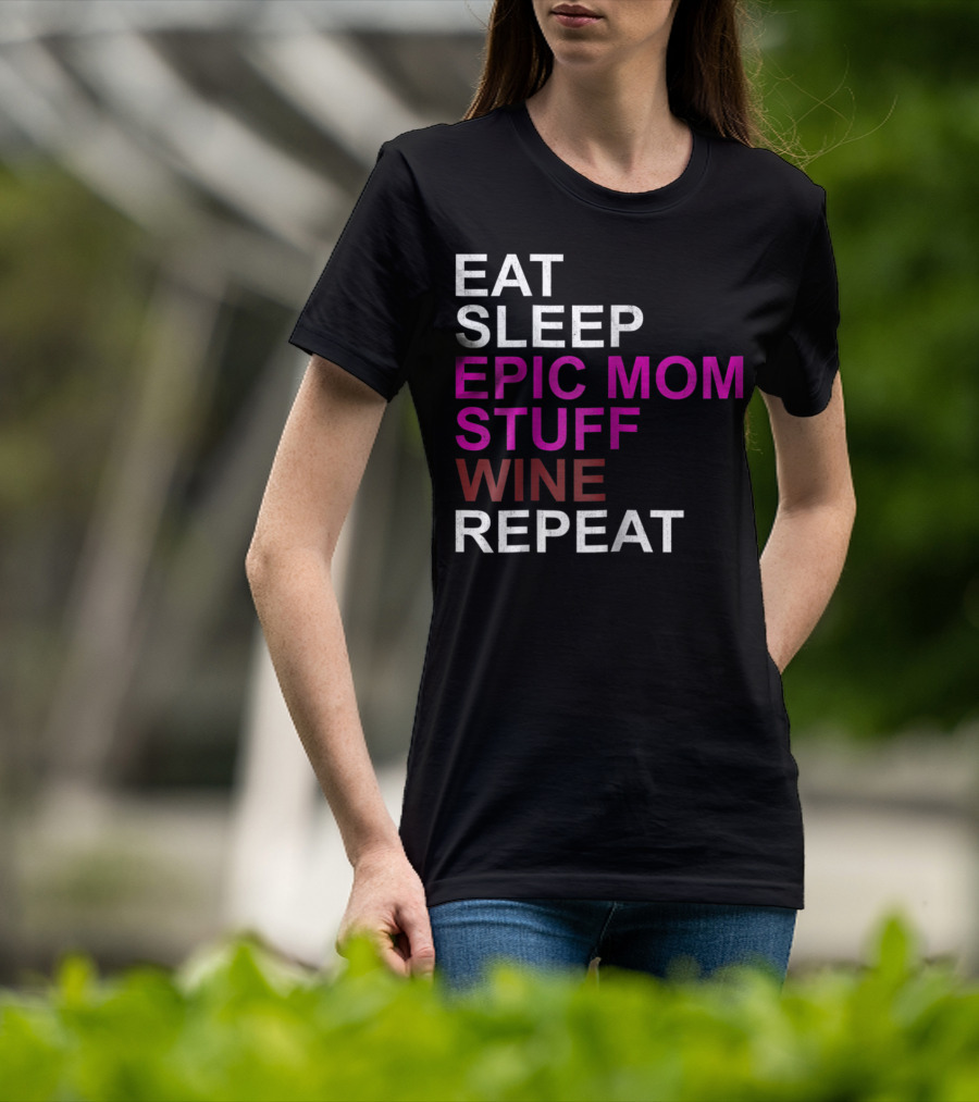 Eat Sleep Epic Mom Stuff Wine Repeat For Mothers94 T-Shirt