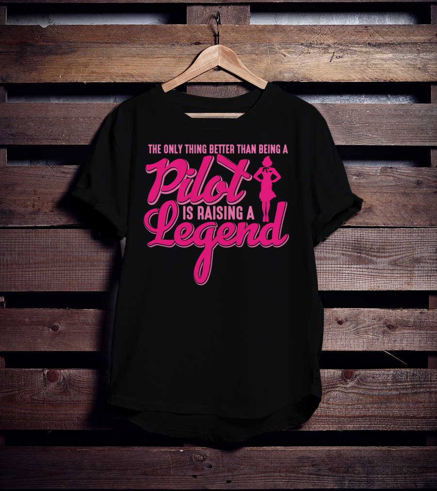 The Only Thing Better Than Being A Pilot Is Raising A Legend T-Shirt
