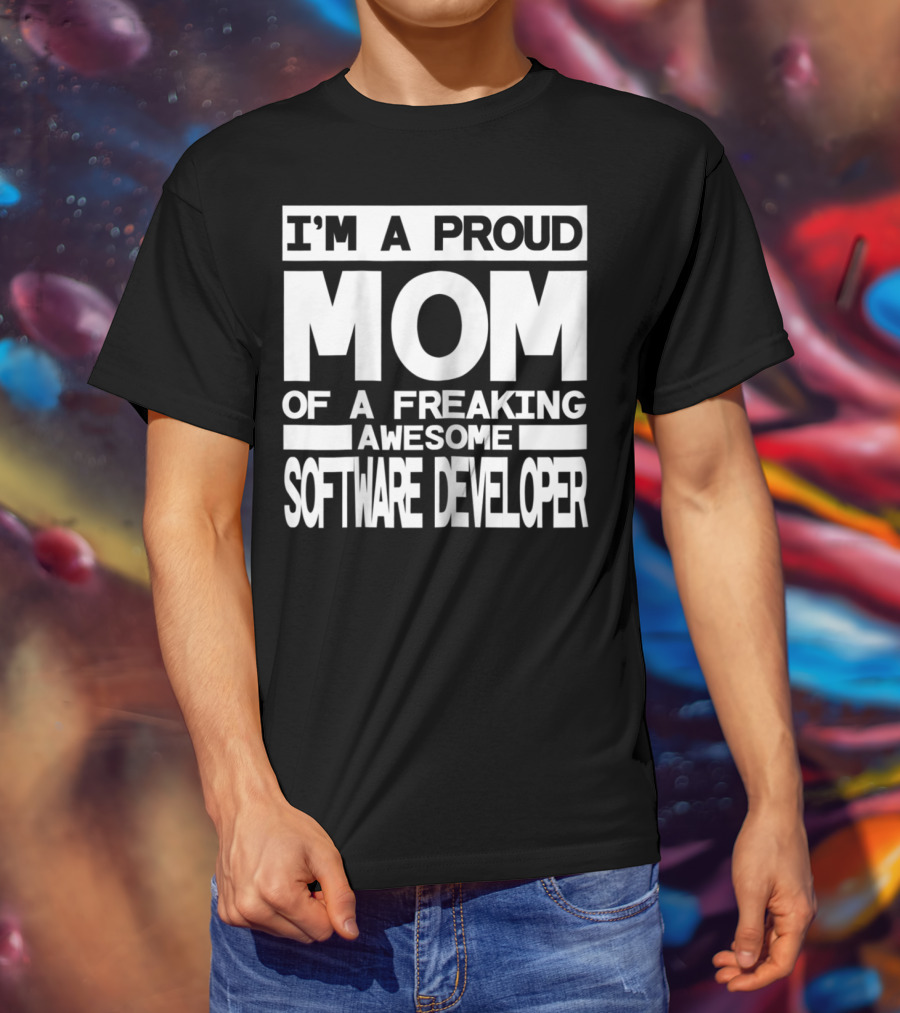 I'm A Proud Mom Of A Freaking Awesome Software Developer T-Shirt