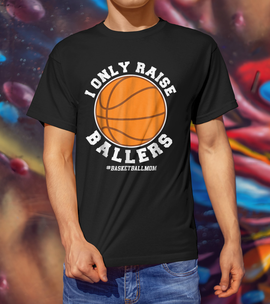 I Only Raise Ballers #BasketballMom T-Shirt