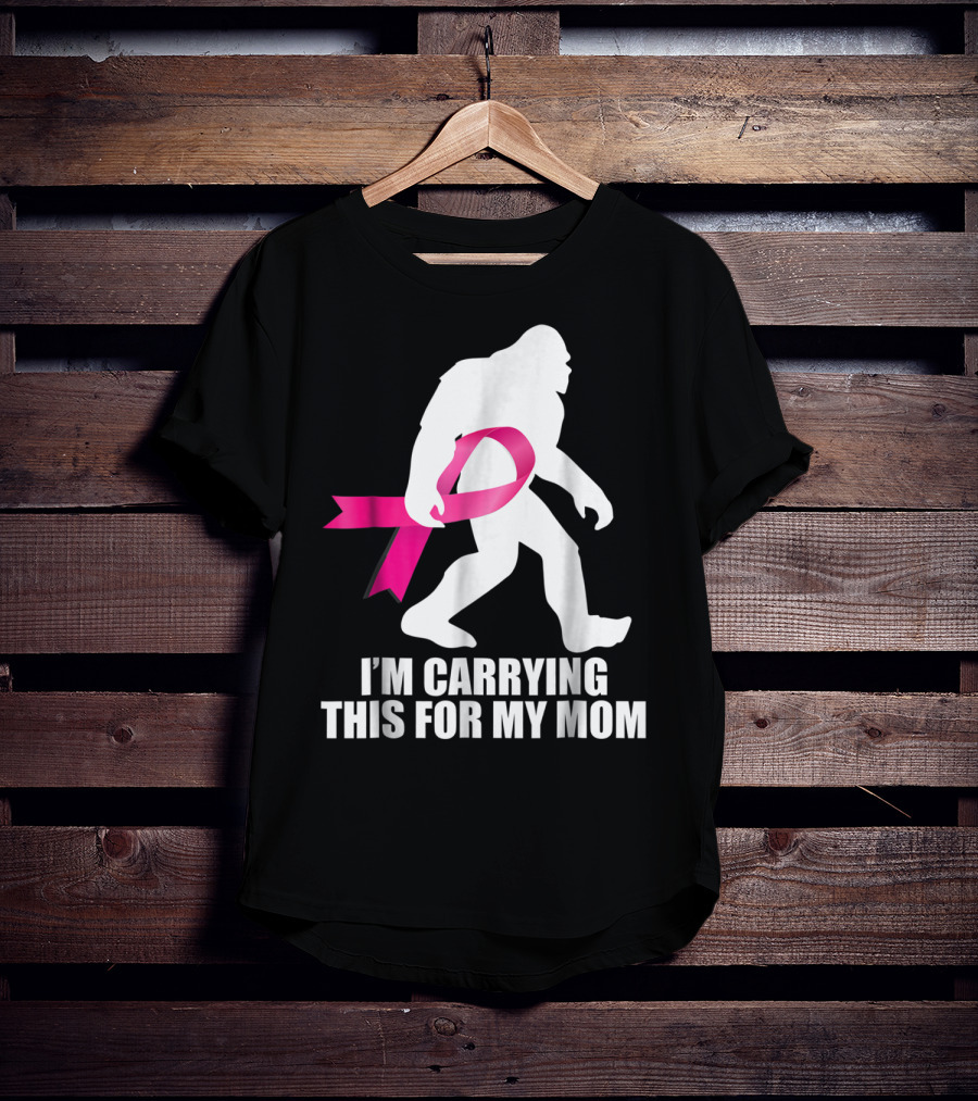 Bigfoot Breast Cancer Awareness I'm Carrying This For My Mom T-Shirt