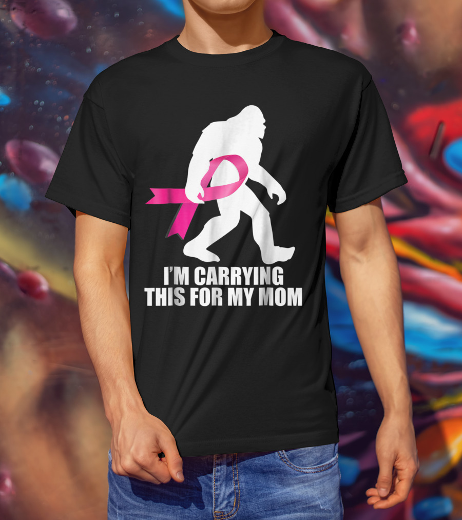 Bigfoot Breast Cancer Awareness I'm Carrying This For My Mom T-Shirt