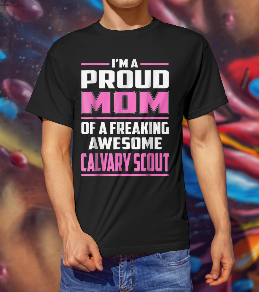I'm A Proud Mom Of A Freaking Awesome Calvary Scout T-Shirt
