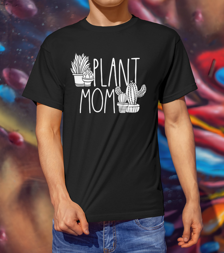Plant Mom Cute Plant Lover Cactus And Succulents T-Shirt