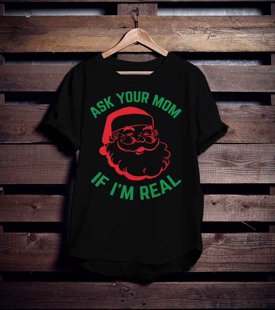 Ask Your Mom If I'm Real Santa Christmas T-Shirt