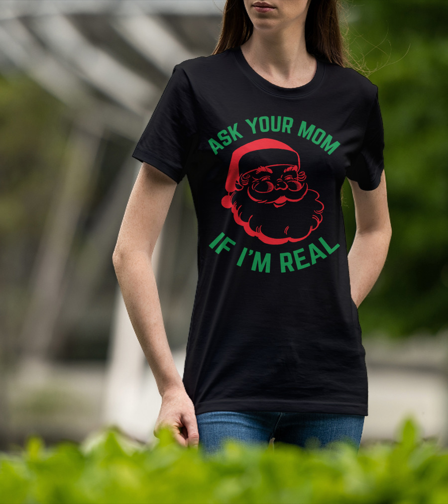 Ask Your Mom If I'm Real Santa Christmas T-Shirt