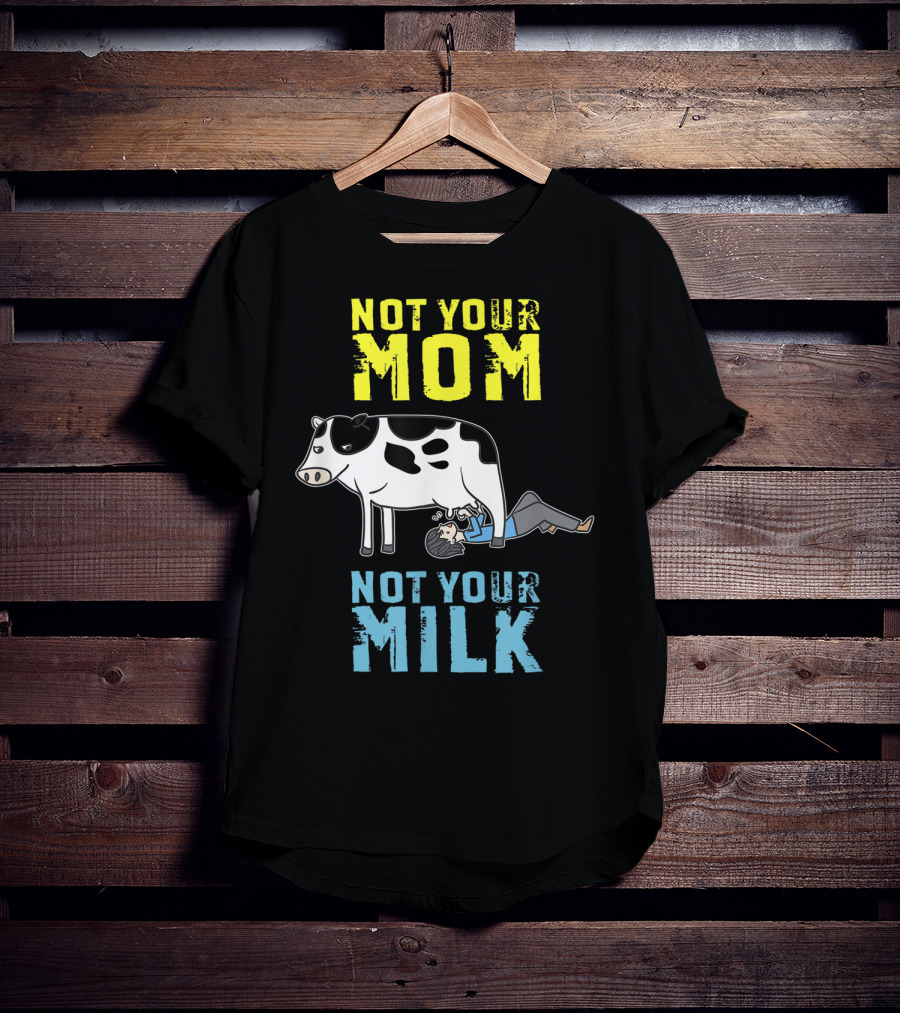Not Your Mom Not Your Milk Cow Vegan Message T-Shirt