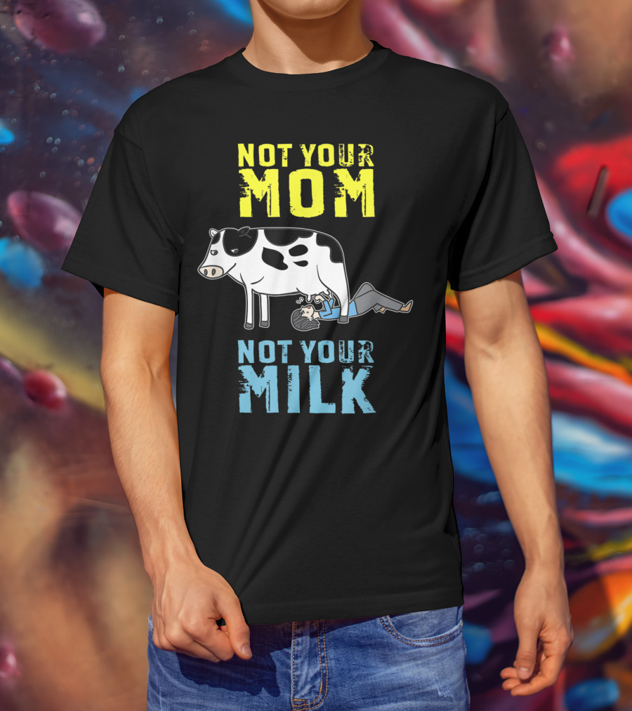 Not Your Mom Not Your Milk Cow Vegan Message T-Shirt