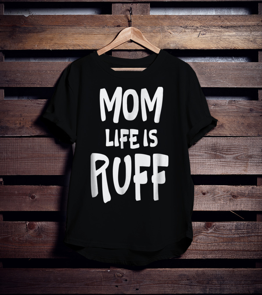 Dog Mom Life Is Ruff T-Shirt