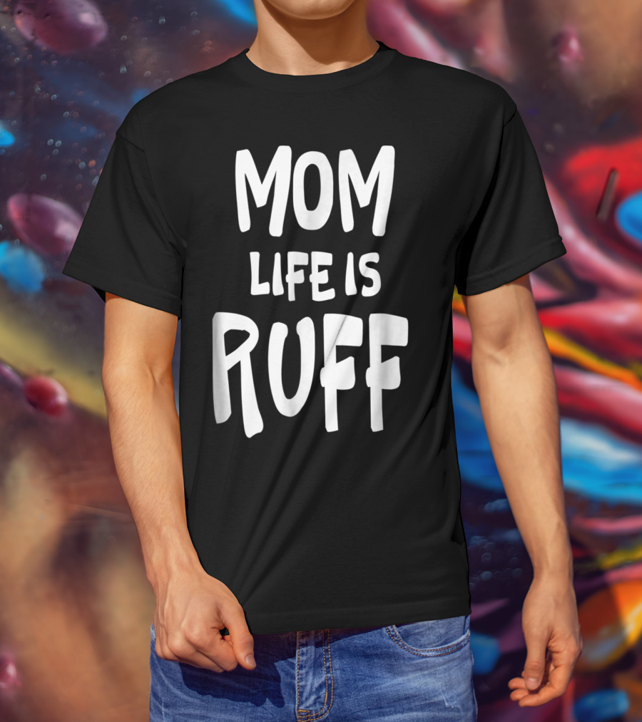 Dog Mom Life Is Ruff T-Shirt