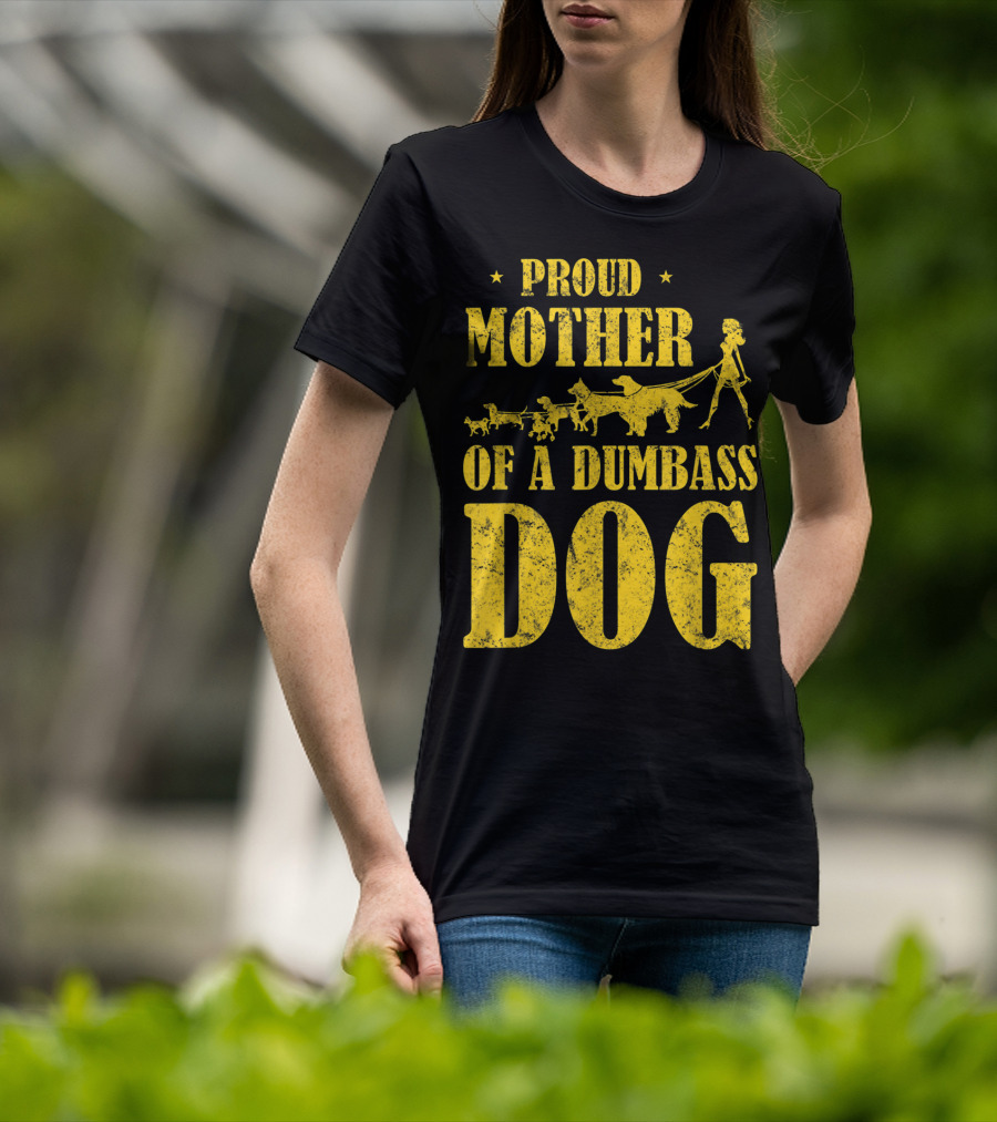 Proud Mother Of A Dumbass Dog Funny Dog Mom T-Shirt