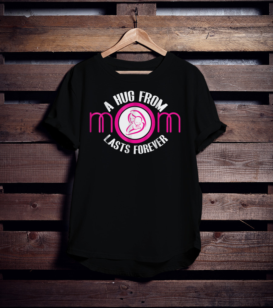 A Hug From Mom Lasts Forever Mother Ideas6 T-Shirt