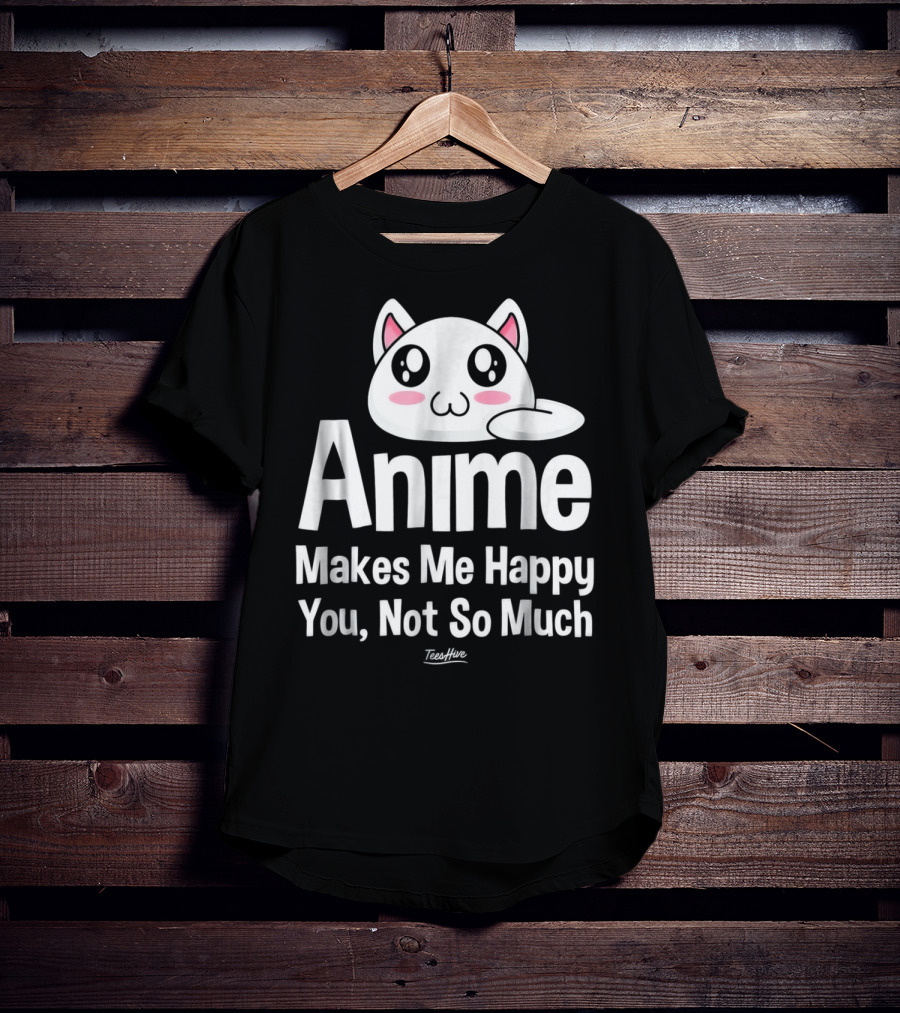 Anime Makes Me Happy You Not So Much Cute Cat T-Shirt