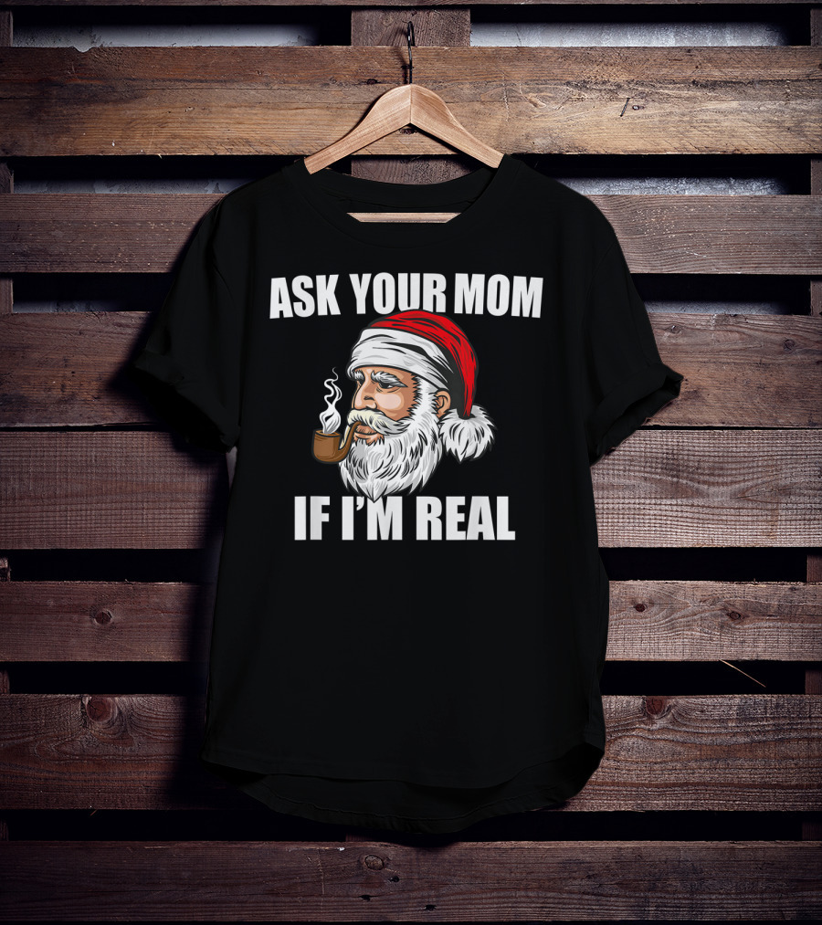 Ask Your Mom If I'm Real Funny Santa Claus Christmas Smoking Pipe T-Shirt