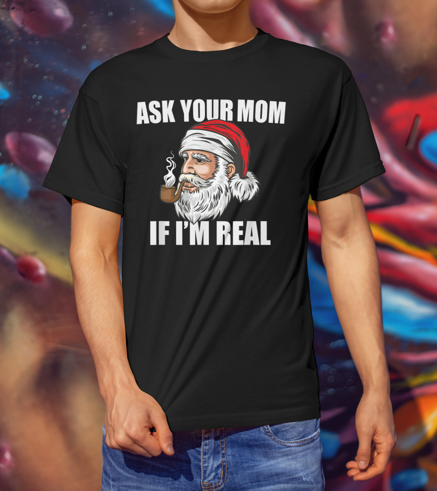 Ask Your Mom If I'm Real Funny Santa Claus Christmas Smoking Pipe T-Shirt