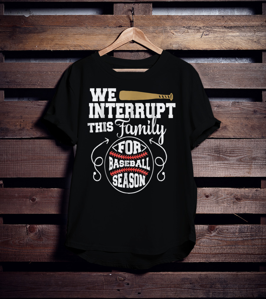 We Interrupt This Family For Baseball Season T-Shirt