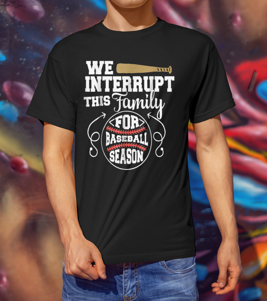 We Interrupt This Family For Baseball Season T-Shirt