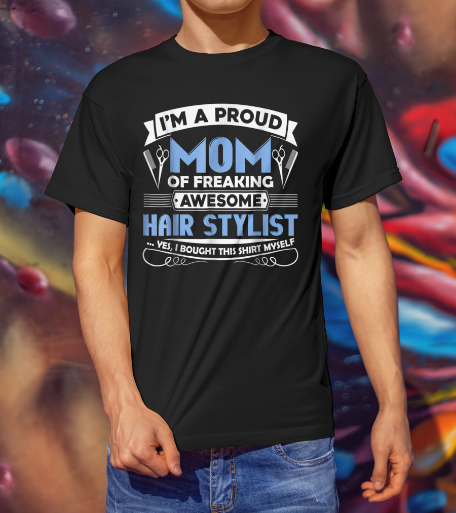 I'm A Proud Mom Of Freaking Awesome Hair Stylist T-Shirt