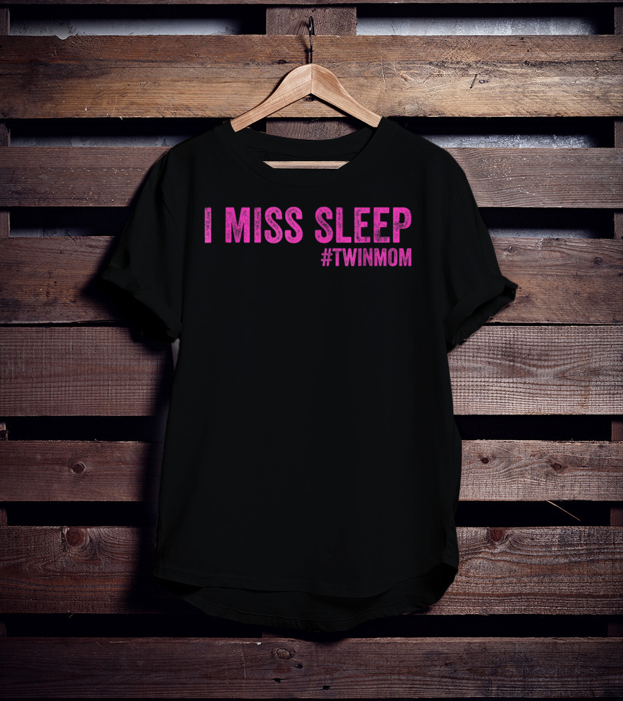 I Miss Sleep #TwinMom Funny Mother Of Twins T-Shirt