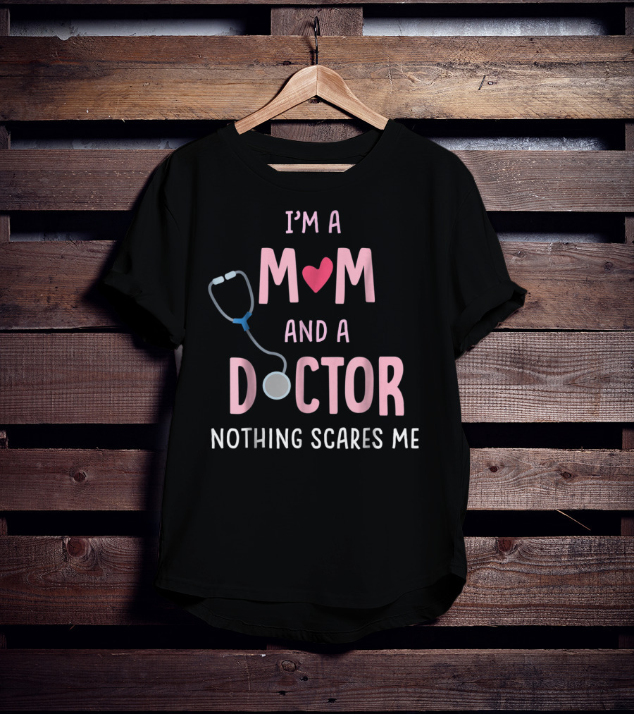 I'm A Mom And A Doctor Nothing Scares Me Stethoscope Heart T-Shirt