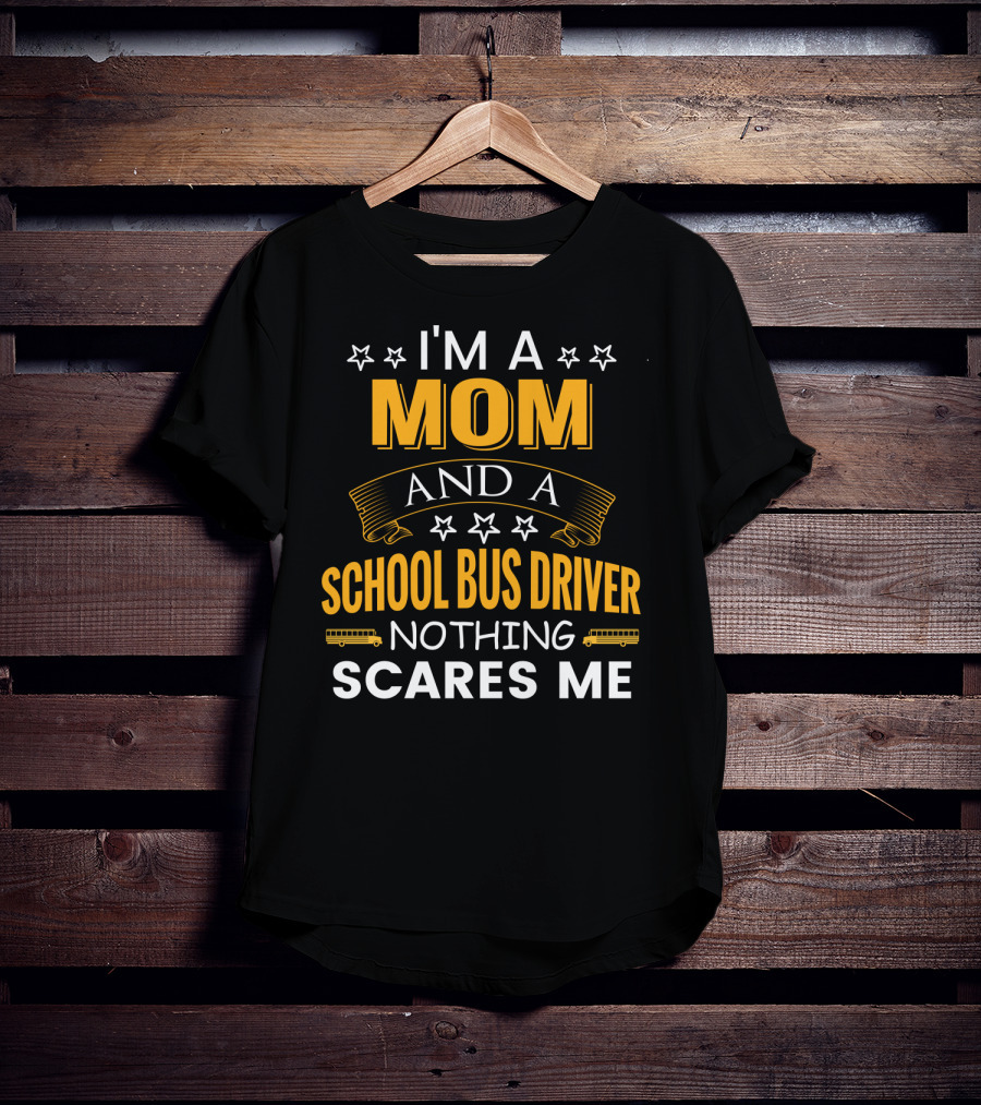 I'm A Mom And A School Bus Driver Nothing Scares Me With Stars And School Buses T-Shirt