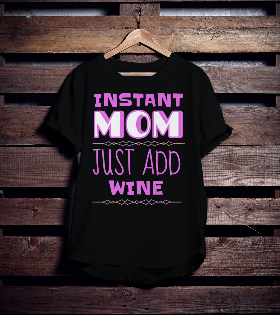 Instant Mom Just Add Wine Funny Mother Mother's Day T-Shirt