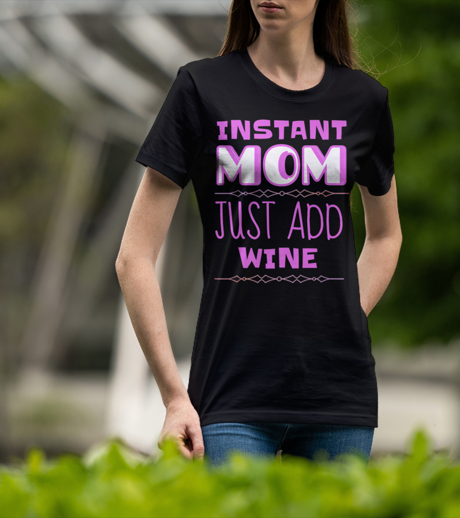 Instant Mom Just Add Wine Funny Mother Mother's Day T-Shirt