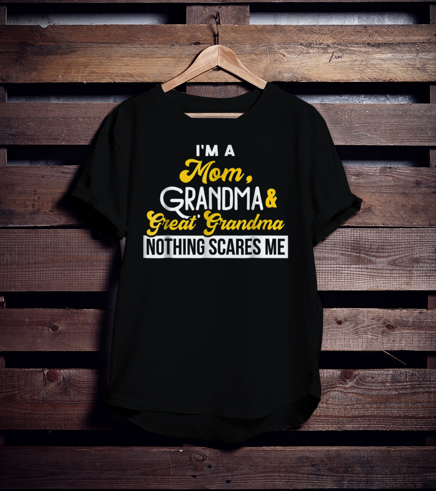 I'm A Mom Grandma And Great Grandma Nothing Scares Me T-Shirt