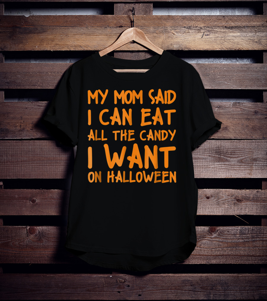 My Mom Said I Can Eat All The Candy I Want On Halloween T-Shirt