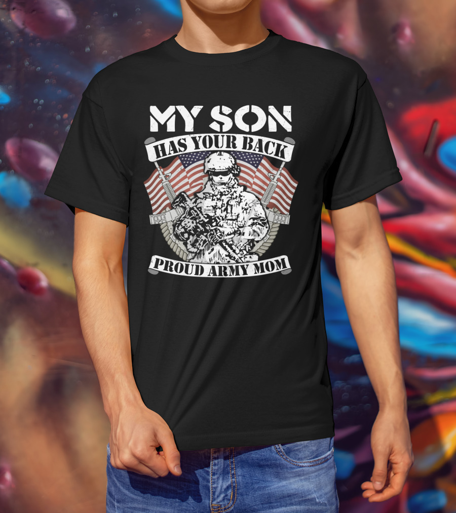 My Son Has Your Back Proud Army Mom American Flag Soldier T-Shirt